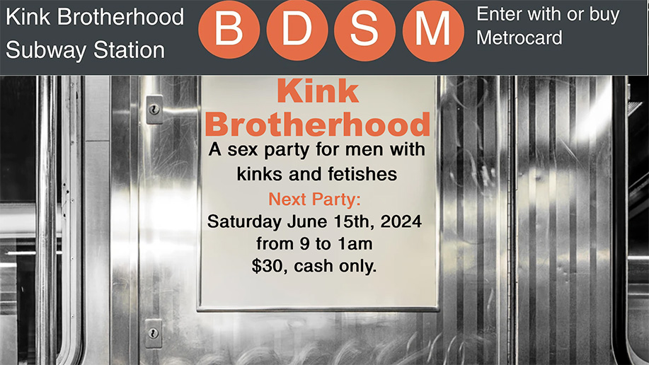 If you are in New York City, please note that Kink Brotherhood will be holding an event this Saturday, June 15th, 2024, from 9 pm to 1am. This is a sex party for men with kinks and fetishes. It is $30, cash only. (pic) Click for Kink Brotherhood. Hint: Be sure to get on their email list! 