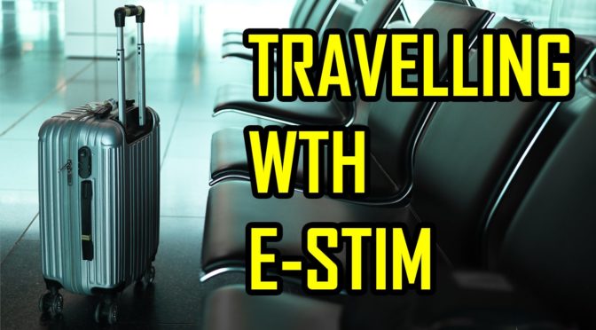 How to Travel With E-Stim Sex Toys